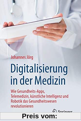 Digitalisierung in der Medizin: Wie Gesundheits-Apps, Telemedizin, künstliche Intelligenz und Robotik das Gesundheitswesen revolutionieren